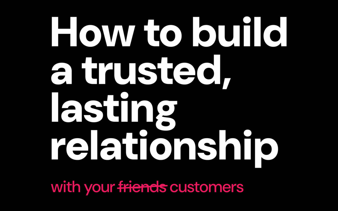 How to build a trusted, lasting relationship